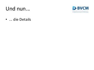 Und nun...
• ... die Details
 
