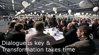 17
Dialogue is key &
Transformation takes time
 