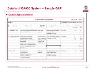 Details of QA/QC System – Sample QAP

► Quality Assurance Plan




 BV India CTC Presentation
 © - Copyright 2011 Bureau Veritas – All rights reserved
                                                           Bureau Veritas CTC services   20
 