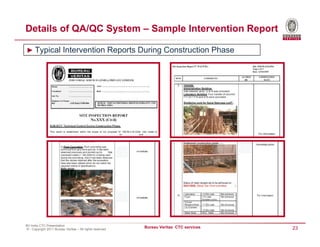 Details of QA/QC System – Sample Intervention Report

► Typical Intervention Reports During Construction Phase




                               ………………….




BV India CTC Presentation
© - Copyright 2011 Bureau Veritas – All rights reserved
                                                          Bureau Veritas CTC services   23
 