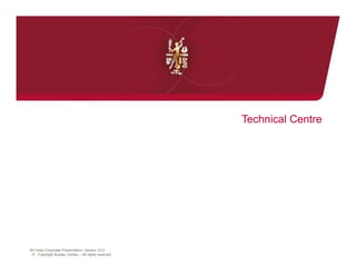 2008 Revenue
                                                        €464.4m      Technical Centre
                                                         (18%)




BV India Corporate Presentation- Version 12.0
 © - Copyright Bureau Veritas – All rights reserved
 