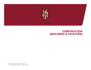 CONSTRUCTION
                                                      (BUILDINGS & FACILITIES)




BV India Corporate Presentation- Version 12.0
 © - Copyright Bureau Veritas – All rights reserved
 