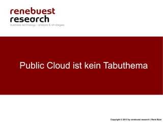 Copyright © 2013 by renebuest research | René Büst
Public Cloud ist kein Tabuthema
 