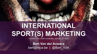 INTERNATIONAL
SPORT(S) MARKETINGLecture at the Ghent University, January 22, 2016
Bert Van der Auwera
bert@rsca.be | @Bert_VdA
 