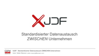 XJDF - Standardisierter Datenaustausch ZWISCHEN Unternehmen
Autor: Stefan Meissner (stefan.meissner@flyeralarm.com)
Standardisierter Datenaustausch
ZWISCHEN Unternehmen
 