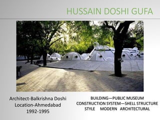 HUSSAIN DOSHI GUFA
Architect-Balkrishna Doshi
Location-Ahmedabad
1992-1995
BUILDING—PUBLIC MUSEUM
CONSTRUCTION SYSTEM—SHELL STRUCTURE
STYLE MODERN ARCHITECTURAL
 