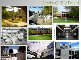 Works Of B.V.Doshi
IIM BANGLORE
NIFT DELHI
SANGATH
HUSAIN – DOSHI GUFA
L
I
B
R
A
R
Y
 
