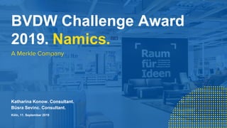 BVDW Challenge Award
2019. Namics.
Katharina Konow. Consultant.
Büsra Sevinc. Consultant.
Köln, 11. September 2019
A Merkle Company
 