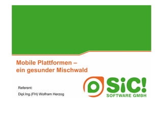 Mobile Plattformen –
ein gesunder Mischwald

Referent:
Dipl.Ing.(FH) Wolfram Herzog
 