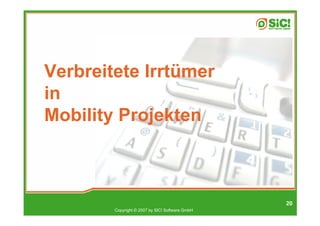 Verbreitete Irrtümer
in
Mobility Projekten



                                                 20
        Copyright © 2007 by SIC! Software GmbH
 
