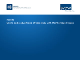 Results
Online audio advertising effects study with MeinFernbus FlixBus
 