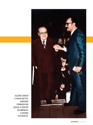 Alziro Zarur
e Paiva Netto:
amizade
firmada em
Jesus, o Cristo
Ecumênico,
o Divino
Estadista.
ArquivoBV
BOA VONTADE Ecumenismo 5
 