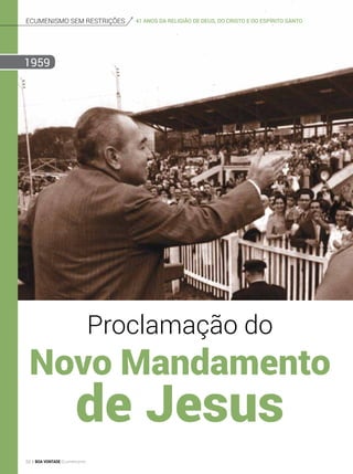 Proclamação do
Novo Mandamento
de Jesus
1959
Ecumenismo sem restrições 41 anos da Religião de Deus, do cristo e do espírito santo
52 BOA VONTADE Ecumenismo
 