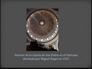 Interior de la cúpula de San Pedro en el Vaticano,
       diseñada por Miguel Ángel en 1547.
 