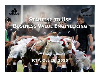 © Joseph Little 2010
STARTING TO USE
BUSINESS VALUE ENGINEERING
1
RTP, Oct 28, 2010
 
