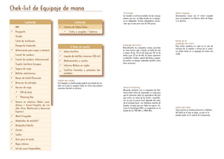 Chek-list de Equipaje de mano
A tener en cuentaA tener en cuenta
Gafas/lentillas
Líquido de lentillas (máximo 100 ml.)
Medicamentos y recetas
Informe Médico en inglés
Toallitas húmedas y pañuelos des-
echables
*Enchufes
En Canadá se utilizan enchufes de dos clavijas
planas; por eso, no debe olvidar en su equipa-
je un adaptador. Existen adaptadores univer-
sales que sirven para más de 150 países.
Muda en el
equipaje de mano
Para evitar quedarse sin ropa en el caso de
extravío de su maleta o retraso de su vuelo,
no olvide meter en su equipaje de mano una
muda.
Equipaje de mano
Normalmente las compañías aéreas permiten
en clase turista subir a bordo un bulto de más
o menos 10 kg, 50 cm de largo por 40 cm de
ancho y por 25 cm de alto. En clases superiores
se admiten 2 bultos, aparte del bolso o peque-
ña cartera, un abrigo, ordenador portátil, entre
otros accesorios.
Móvil cargado
Aconsejamos viajar con el móvil cargado
para no quedarse sin batería antes de llegar
a su destino.
Servicio Roaming
Recuerde contactar con su compañía de tele-
fonía móvil antes de emprender su viaja para
que le informen sobre los operadores del país
que visita, así como de las tarifas –orientati-
vas ya que el precio final depende del valor
de la moneda local-. Los teléfonos móviles de
España, al igual que casi todos los países, uti-
lizan la tecnología GSM y se enganchan en la
banda de los 900 Mhz o 1800 Mhz.
Datos del Hotel
Lleve encima el nombre,dirección y teléfono
del hotel en el que se aloja, ya que se lo
pueden pedir en el control de inmigración.
Tarjeta de crédito
A la llegada a su hotel pueden pedirle una tarjeta de cré-
dito, en la que le cargarán todos los extras que pudiese
ocasionar durante su estancia.
ContenidoContenido
DNI
Pasaporte
Visado
Carta de invitación
Pasaporte traducido
Autorización para viajar a menores
Carnet de conducir
Carnet de conducir Internacional
Tarjeta Sanitaria Europea
Seguro de viaje
Billetes electrónicos
Bonos de hotel/Dirección
Reservas de entradas
Dossier de viaje
Pdf de Guía
Planning Day
Dinero en efectivo (Dólar cana-
diense + Euros)/tarjetas de cré-
dito (Visa, Mastercard o American
Express)
Móvil/Cargador
Adaptador de enchufe*
Bolígrafo/Libreta
Chicles
Suéter
Ocio para el avión
Ropa interior
Set de coser/Imperdibles
ContenidoContenido
Cámara de Vídeo/fotos
Cintas y cargador / baterías
 