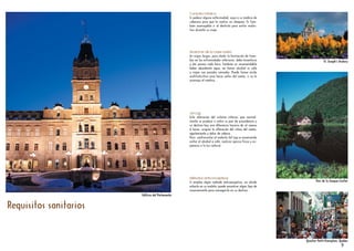 Requisitos sanitarios
Otoño
Consulta médica
Si padece alguna enfermedad, vaya a su médico de
cabecera para que le realice un chequeo. Es tam-
bién aconsejable ir al dentista para evitar moles-
tias durante su viaje.
Sindrome de la clase turista
En viajes largos, para eludir la formación de trom-
bos en las extremidades inferiores, debe levantarse
y dar paseos cada hora. También es recomendable
beber abundante agua, no tomar alcohol ni café
y viajar con prendas cómodas. Puede tomar ácido
acetilsalicílico unas horas antes del vuelo, si se lo
aconseja el médico.
Jet Lag
Esta alteración del sistema interno, que normal-
mente se produce si entre su país de procedencia y
su destino hay una diferencia horaria de al menos
6 horas, origina la alteración del ritmo del sueño,
agotamiento y dolor de cabeza.
Para contrarrestar el molesto Jet Lag se recomienda
evitar el alcohol o café, realizar ejercio físico y ex-
ponerse a la luz natural.
9
Métodos anticonceptivos
Si emplea algún método anticonceptivo, no olvide
echarlo en su maleta; puede encontrar algún tipo de
inconveniente para conseguirlo en su destino.
Edificio del ParlamentoEdificio del Parlamento
St. Joseph’s OratorySt. Joseph’s Oratory
Parc de la Jacques-CartierParc de la Jacques-Cartier
Quartier Petit-Champlain. QuebecQuartier Petit-Champlain. Quebec
 