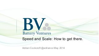 Speed and Scale: How to get there.
Adrian Cockcroft @adrianco May 2014
 