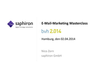 E-Mail-Marketing Masterclass
Hamburg, den 02.04.2014
Nico Zorn
saphiron GmbH
 
