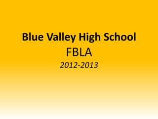 Blue Valley High School
        FBLA
       2012-2013
 
