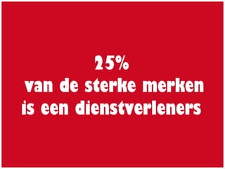 25%
van de sterke merken
is een dienstverleners
 