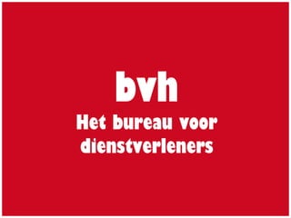 bvh
Het bureau voor
dienstverleners
 