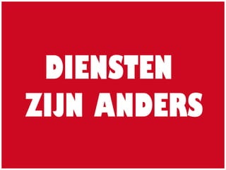 DIENSTEN
ZIJN ANDERS
 