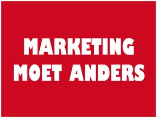 MARKETING
MOET ANDERS
 