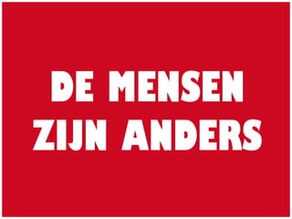 DE MENSEN
ZIJN ANDERS
 