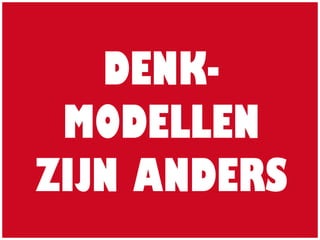 DENK-
MODELLEN
ZIJN ANDERS
 