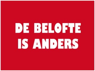 DE BELOFTE
IS ANDERS
 
