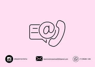 @beattrizviieira beatrizvieirasantos2020@gmail.com (71)98688-1484
 