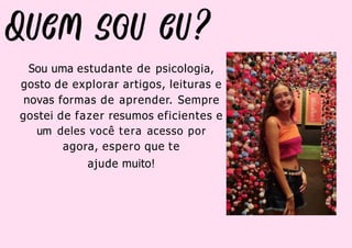 Sou uma estudante de psicologia,
gosto de explorar artigos, leituras e
novas formas de aprender. Sempre
gostei de fazer resumos eficientes e
um deles você tera acesso por
agora, espero que te
ajude muito!
 