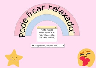 Neste resumo
fizemos apuração
nos melhores sites
para estudantes.
Google Student, Scielo, Lilac, livros...
 
