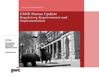 www.pwc.de/de/asset-management
www.pwc.com/assetmanagement

EMIR Status Update

Regulatory Requirements and
Implementation

BVI/Omgeo
OTC Derivatives:
Evaluating the
Impact of New
Regulation in Europe

13 November 2013

 
