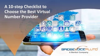 BridgeVoice Inc.
A 10-step Checklist to
Choose the Best Virtual
Number Provider
 
