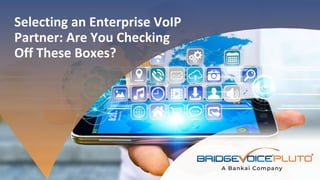 BridgeVoice
Inc.
Selecting an Enterprise VoIP
Partner: Are You Checking
Off These Boxes?
 