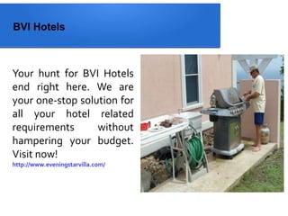 BVI Hotels
Your hunt for BVI Hotels
end right here. We are
your one-stop solution for
all your hotel related
requirements without
hampering your budget.
Visit now!
http://www.eveningstarvilla.com/
 