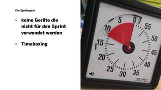 Die Spielregeln
• keine Geräte die
nicht für den Sprint
verwendet werden
• Timeboxing
15
 