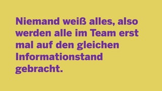 Niemand weiß alles, also
werden alle im Team erst
mal auf den gleichen
Informationstand
gebracht.
 