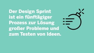 Der Design Sprint
ist ein fünftägiger
Prozess zur Lösung
großer Probleme und
zum Testen von Ideen.
 