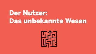 Der Nutzer:
Das unbekannte Wesen
 
