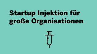 Startup Injektion für
große Organisationen
 