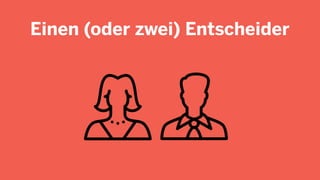 Einen (oder zwei) Entscheider
 