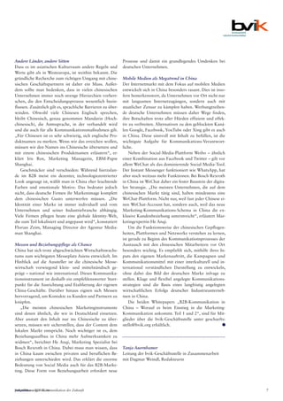 Industrieanzeiger 15.16 7
Prozesse und damit ein grundlegendes Umdenken bei
deutschen Unternehmen.
Mobile Medien als Megatrend in China
Der Internetmarkt mit dem Fokus auf mobilen Medien
entwickelt sich in China besonders rasant. Dies ist inso-
fern bemerkenswert, da Unternehmen vor Ort nicht nur
mit langsamen Internetzugängen, sondern auch mit
staatlicher Zensur zu kämpfen haben. Werbungtreiben-
de deutsche Unternehmen müssen daher Wege finden,
ihre Botschaften trotz aller Hürden effizient und effek-
tiv zu verbreiten. Alternativen zu den geblockten Kanä-
len Google, Facebook, YouTube oder Xing gibt es auch
in China. Diese sinnvoll mit Inhalt zu befüllen, ist die
wichtigste Aufgabe für Kommunikations-Verantwort-
liche.
Neben der Social-Media-Plattform Weibo – ähnlich
einer Kombination aus Facebook und Twitter – gilt vor
allem WeChat als das dominierende Social-Media-Tool.
Der Instant Messenger funktioniert wie WhatsApp, hat
aber noch weitaus mehr Funktionen. Bei Bosch Rexroth
in China ist WeChat daher ein fester Baustein der digita-
len Strategie. „Die meisten Unternehmen, die auf dem
chinesischen Markt tätig sind, haben mindestens eine
WeChat-Plattform. Nicht nur, weil fast jeder Chinese ei-
nen WeChat-Account hat, sondern auch, weil das neue
Marketing-Kommunikations-Schema in China die ex-
klusive Kundenbeziehung unterstreicht“, erläutert Mar-
ketingexpertin He Anqi.
Um die Funktionsweise der chinesischen Gepflogen-
heiten, Plattformen und Netzwerke verstehen zu lernen,
ist gerade zu Beginn des Kommunikationsprozesses der
Austausch mit den chinesischen Mitarbeitern vor Ort
besonders wichtig. Es empfiehlt sich, mithilfe ihres In-
puts den eigenen Markenauftritt, die Kampagnen und
Kommunikationsmittel mit einer interkulturell und in-
ternational verständlichen Darstellung zu entwickeln,
ohne dabei das Bild der deutschen Marke infrage zu
stellen. Kluge und flexibel angelegte Kommunikations-
strategien sind die Basis eines langfristig angelegten
wirtschaftlichen Erfolgs deutscher Industrieunterneh-
men in China.
Die beiden Whitepapers „B2B-Kommunikation in
China – Worauf es beim Einstieg in die Marketing-
Kommunikation ankommt. Teil 1 und 2“, sind für Mit-
glieder über die bvik-Geschäftsstelle unter geschaefts-
stelle@bvik.org erhältlich. ••
Tanja Auernhamer
Leitung der bvik-Geschäftsstelle in Zusammenarbeit
mit Dagmar Weindl, Redakteurin
Andere Länder, andere Sitten
Dass es im asiatischen Kulturraum andere Regeln und
Werte gibt als in Westeuropa, ist weithin bekannt. Die
gründliche Recherche zum richtigen Umgang mit chine-
sischen Geschäftspartnern ist daher ein Muss. Außer-
dem sollte man bedenken, dass in vielen chinesischen
Unternehmen immer noch strenge Hierarchien vorherr-
schen, die den Entscheidungsprozess wesentlich beein-
flussen. Zusätzlich gilt es, sprachliche Barrieren zu über-
winden. Obwohl viele Chinesen Englisch sprechen,
bleibt Chinesisch, genau genommen Mandarin (Hoch-
chinesisch), die Amtssprache, in der verhandelt wird
und die auch für alle Kommunikationsmaßnahmen gilt.
„Für Chinesen ist es sehr schwierig, sich englische Pro-
duktnamen zu merken. Wenn wir das erreichen wollen,
müssen wir den Namen ins Chinesische übersetzen und
mit einem chinesischen Produktnamen erläutern“, er-
klärt Iris Ren, Marketing Managerin, EBM-Papst
Shanghai.
Geschmäcker sind verschieden: Während hierzulan-
de im B2B meist ein dezenter, technologiezentrierter
Look angesagt ist, wählt man in China eher leuchtende
Farben und emotionale Motive. Das bedeutet jedoch
nicht, dass deutsche Firmen ihr Markenimage komplett
dem chinesischen Gusto unterwerfen müssen. „Die
Identität einer Marke ist immer individuell und vom
Unternehmen und seiner Industriebranche abhängig.
Viele Firmen pflegen heute eine globale Identity-Welt,
die zum Teil lokalisiert und angepasst wird“, konstatiert
Florian Zeim, Managing Director der Agentur Media-
man Shanghai.
Messen und Beziehungspflege als Chance
China hat sich trotz abgeschwächten Wirtschaftswachs-
tums zum wichtigsten Messeplatz Asiens entwickelt. Im
Hinblick auf die Aussteller ist die chinesische Messe-
wirtschaft vorwiegend klein- und mittelständisch ge-
prägt – national wie international. Dieses Kommunika-
tionsinstrument ist deshalb ein empfehlenswerter Start-
punkt für die Ausrichtung und Etablierung der eigenen
China-Geschäfte. Darüber hinaus eignen sich Messen
hervorragend, um Kontakte zu Kunden und Partnern zu
knüpfen.
„Die meisten chinesischen Marketinginstrumente
sind denen ähnlich, die wir in Deutschland einsetzen.
Aber anstatt den Inhalt nur ins Chinesische zu über-
setzen, müssen wir sicherstellen, dass der Content dem
lokalen Markt entspricht. Noch wichtiger ist es, dem
Beziehungsaufbau in China mehr Aufmerksamkeit zu
widmen“, berichtet He Anqi, Marketing Spezialist bei
Bosch Rexroth in China. Dabei muss man wissen, dass
in China kaum zwischen privaten und beruflichen Be-
ziehungen unterschieden wird. Das erklärt die enorme
Bedeutung von Social Media auch für das B2B-Marke-
ting. Diese Form von Beziehungsarbeit erfordert neue
perspektive – B2B-Kommunikation der Zukunft 7
 