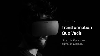 Transformation
Quo Vadis
die firma . experience design
Über die Kunst des
digitalen Dialogs.
 
