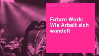 Future Work:
Wie Arbeit sich
wandelt
BVIK || die firma . experience design GmbH
 