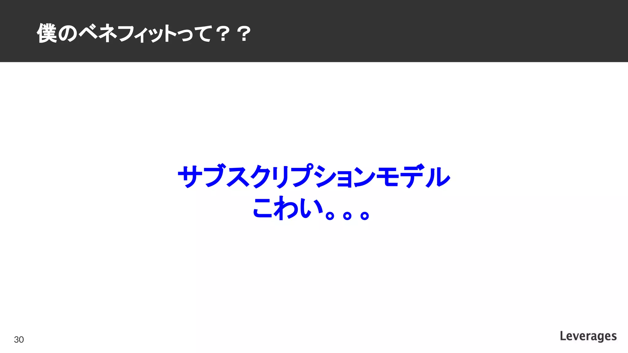 僕のベネフィットって？？
30
サブスクリプションモデル
こわい。。。
 
