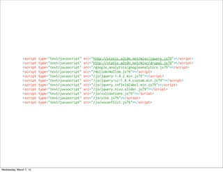 <script   type="text/javascript"   src="http://static.a2cdn.net/misc/jquery.js?9"></script>
               <script   type="text/javascript"   src="http://static.a2cdn.net/misc/drupal.js?9"></script>
               <script   type="text/javascript"   src="/google_analytics/googleanalytics.js?9"></script>
               <script   type="text/javascript"   src="/mollom/mollom.js?9"></script>
               <script   type="text/javascript"   src="/js/jquery-1.4.2.min.js?9"></script>
               <script   type="text/javascript"   src="/js/jquery-ui-1.8.4.custom.min.js?9"></script>
               <script   type="text/javascript"   src="/js/jquery.infieldlabel.min.js?9"></script>
               <script   type="text/javascript"   src="/js/jquery.nivo.slider.js?9"></script>
               <script   type="text/javascript"   src="/js/validations.js?9"></script>
               <script   type="text/javascript"   src="/js/site.js?9"></script>
               <script   type="text/javascript"   src="/js/noconflict.js?9"></script>




Wednesday, March 7, 12
 