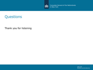 Consulate General of the Netherlands
in New York
@NLinNY
facebook.com/NLinNewYork
Questions
Thank you for listening
 